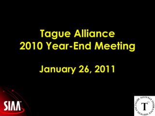 Tague Alliance 2010 Year-End MeetingJanuary 26, 2011 