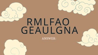 RMLFAO
GEAULGNA
ANSWER:
 