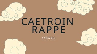 CAETROIN
RAPPE
ANSWER:
 
