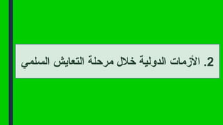 .2
‫السلمي‬ ‫التعايش‬ ‫مرحلة‬ ‫خالل‬ ‫الدولية‬ ‫األزمات‬
 
