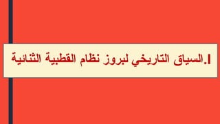 .I
‫الثنائية‬ ‫القطبية‬ ‫نظام‬ ‫لبروز‬ ‫التاريخي‬ ‫السياق‬
 