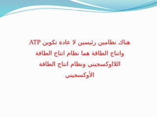 ‫تكوين‬ ‫عادة‬ ‫ال‬ ‫رئيسين‬ ‫نظامين‬ ‫هناك‬
ATP
‫الطاقة‬ ‫انتاج‬ ‫نظام‬ ‫هما‬ ‫الطاقة‬ ‫وانتاج‬
‫الطاقة‬ ‫انتاج‬ ‫ونظام‬ ‫الالاوكسجيني‬
‫األوكسجين‬
‫ي‬
 