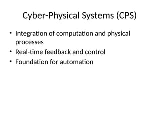 Cyber-Physical Systems (CPS)
• Integration of computation and physical
processes
• Real-time feedback and control
• Foundation for automation
 