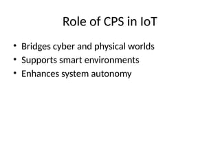 Role of CPS in IoT
• Bridges cyber and physical worlds
• Supports smart environments
• Enhances system autonomy
 
