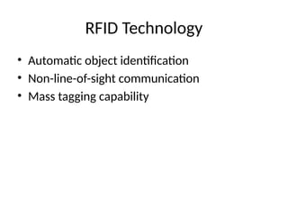 RFID Technology
• Automatic object identification
• Non-line-of-sight communication
• Mass tagging capability
 