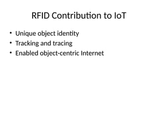 RFID Contribution to IoT
• Unique object identity
• Tracking and tracing
• Enabled object-centric Internet
 