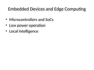 Embedded Devices and Edge Computing
• Microcontrollers and SoCs
• Low power operation
• Local intelligence
 