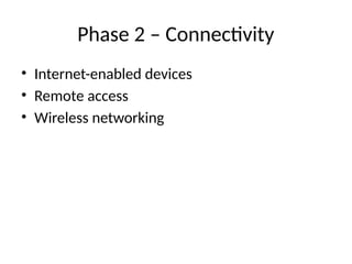 Phase 2 – Connectivity
• Internet-enabled devices
• Remote access
• Wireless networking
 