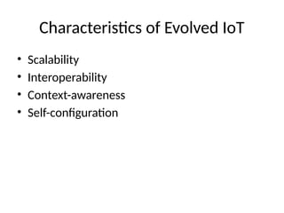 Characteristics of Evolved IoT
• Scalability
• Interoperability
• Context-awareness
• Self-configuration
 