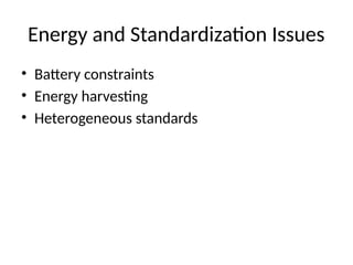 Energy and Standardization Issues
• Battery constraints
• Energy harvesting
• Heterogeneous standards
 