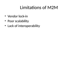 Limitations of M2M
• Vendor lock-in
• Poor scalability
• Lack of interoperability
 