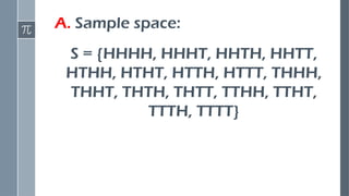 A. Sample space:
S = {HHHH, HHHT, HHTH, HHTT,
HTHH, HTHT, HTTH, HTTT, THHH,
THHT, THTH, THTT, TTHH, TTHT,
TTTH, TTTT}
 