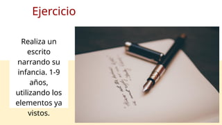 Ejercicio
Realiza un
escrito
narrando su
infancia. 1-9
años,
utilizando los
elementos ya
vistos.
 