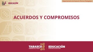 Departamento de Asesoría Técnica Pedagógica
ACUERDOS Y COMPROMISOS
 