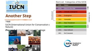 Another Step
1968
IUCN (International Union for Conservation of
Nature)
Proposed- Protection of natural heritage
 