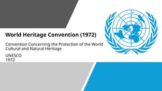 World Heritage Convention (1972)
Convention Concerning the Protection of the World
Cultural and Natural Heritage
UNESCO
1972
 