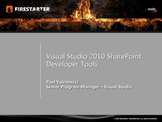 Visual Studio 2010 SharePoint Developer Tools Paul Yuknewicz Senior Program Manager – Visual Studio 