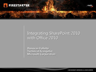 Integrating SharePoint 2010with Office 2010,[object Object],Donovan Follette,[object Object],Technical Evangelist ,[object Object],Microsoft Corporation ,[object Object]
