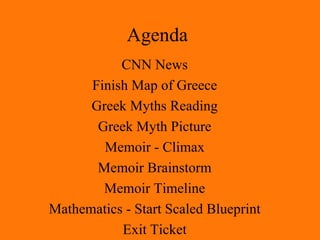 Agenda CNN News Finish Map of Greece Greek Myths Reading Greek Myth Picture Memoir - Climax Memoir Brainstorm Memoir Timeline Mathematics - Start Scaled Blueprint Exit Ticket 