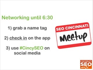 Networking until 6:30
!

1) grab a name tag
2) check in on the app
!

3) use #CincySEO on
social media

 