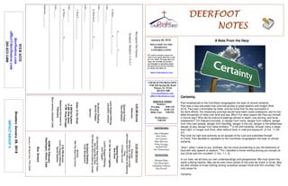 January 28, 2018
GreetersJanuary28,2018
IMPACTGROUP4
DEERFOOTDEERFOOTDEERFOOTDEERFOOT
NOTESNOTESNOTESNOTES
WELCOME TO THE
DEERFOOT
CONGREGATION
We want to extend a warm wel-
come to any guests that have come
our way today. We hope that you
enjoy our worship. If you have
any thoughts or questions about
any part of our services, feel free
to contact the elders at:
elders@deerfootcoc.com
CHURCH INFORMATION
5348 Old Springville Road
Pinson, AL 35126
205-833-1400
www.deerfootcoc.com
office@deerfootcoc.com
SERVICE TIMES
Sundays:
Worship 8:00 AM
Worship 10:00 AM
Bible Class 5:00 PM
Wednesdays:
7:00 PM
SHEPHERDS
John Gallagher
Rick Glass
Sol Godwin
Skip McCurry
Doug Scruggs
Darnell Self
Jim Timmerman
MINISTERS
Richard Harp
Tim Shoemaker
Johnathan Johnson
Ray Powell
RecognizeOurEnemy.
Scripture:Matthew3:16-4:1
S______________T______________
1.When______________E_______________
Luke___:___-___
________________________________________________________________________
Luke___:___-___
2.WiththeE____________P__________
________________________________________________________________________
Luke___:___-___
________________________________________________________________________
3.WithS_________________.
________________________________________________________________________
Luke___:___-___
4.When_______________O___________________.
________________________________________________________________________
Luke___:___
________________________________________________________________________
Ephesians___:___-___
10:00AMService
Welcome
553RiseUp,OMenofGod
528PraiseGodfromWhomAllBlessing
Flow
OPraisetheLord
OpeningPrayer
BobCarter
511Oft,WeComeTogether
Lord’sSupper/Offering
JackTaggart
185GodShallWipeAwayAllTears
884TeachMetoWait
755WhentheRollisCalledupYonder
ScriptureReading
FrankMontgomery
Sermon
653TheWayoftheCross
————————————————————
5:00PMService
Lord’sSupper/Offering
DavidSkelton
DOMforFebruary
Washington,Wilson,Cobb
BusDrivers
January28ButchKey790-3396
WEBSITE
deerfootcoc.com
office@deerfootcoc.com
205-833-1400
8:00AMService
Welcome
OpeningPrayer
PaulWindham
LordSupper/Offering
JohnathanJohnson
ScriptureReading
DerrellPepper
Sermon
ElderoftheWeek
8AMSolGodwin
10AMRickGlass
5PMDougScruggs
BaptismalGarmentsfor
February
MonaJenkins,ElizabethCobb
A Note From the Harp
Certainty.
Paul emphasized to the Corinthian congregation the topic of utmost certainty.
Paul was a very educated man and had access to great wisdom and insight (Acts
22:3). Paul was a tentmaker by trade, and we know that he was successful in
his work efforts. His missionary journeys would have been costly endeavors, yet he trav-
elled thousands of miles over land and sea. Why? For what reason did Paul put himself
in harms way? Why did he endure 8 beatings almost to death, one stoning, and three
shipwrecks? “On frequent journeys, in danger from rivers, danger from robbers, danger
from (his) own people, danger from Gentiles, danger in the city, danger in the wilderness,
danger at sea, danger from false brothers; 27
in toil and hardship, through many a sleep-
less night, in hunger and thirst, often without food, in cold and exposure” (2 Cor. 11:24-
27).
Paul took his right and authority as an apostle of the Lord and submitted himself
to Christ. Paul decided to represent to the Corinthian congregation the topic of utmost
certainty.
“And I, when I came to you, brothers, did not come proclaiming to you the testimony of
God with lofty speech or wisdom. 2
For I decided to know nothing among you except Je-
sus Christ and him crucified” (1 Cor. 1:1, 2).
In our lives, we all have our own understandings and perspectives. We must share this
same unifying resolve. May we be ever more certain of the unity we share in Christ. May
we also choose to know nothing among ourselves except Christ and Him crucified. The
only cause for
Certainty.
 