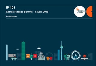osborneclarke.com Private & Confidential
0
Conclusion
0
Games Finance Summit - 5 April 2016
IP 101
Paul Gardner
 