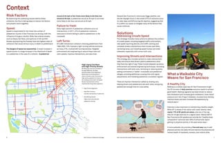San Francisco Pedestrian Strategy6 San Francisco Municipal Transportation Agency 7
SunsetBlvd
MissionSt
Taraval St
19thAve
ValenciaSt
18th St
16th St
Geneva Ave
M
arket St
Geary Blvd
SanBrunoAve
Palou Ave
Lombard St
Colum
bus
Ave
4th
St
Em
barcadero
6th
St
VanNessAve
Risk Factors
By examining the underlying causes behind these
collisions, the City is taking steps to reduce risk factors
and prevent more tragedies.
Speed:
Speed is responsible for ten times the number of
pedestrian injuries in San Francisco as driving under the
influence of drugs or alcohol. Wide, fast arterial streets,
such as Geary, Van Ness, and sections of 4th and 6th
Streets approaching the freeway have the highest rates of
collisions that cause serious injury or death to pedestrians.
The dangers of speed are exponential. A small increase in
speed results in a large increase in the likelihood of death
to a pedestrian in the case of a collision. A pedestrian
struck at 40 mph is four times more likely to die than one
struck at 30 mph; a pedestrian struck at 30 mph is six times
more likely to die than one struck at 20 mph.
Failure to Yield:
Sixty-eight percent of pedestrian collisions occur at
intersections. In 2011, 41% of pedestrian collisions
were due to drivers failing to yield to pedestrians in the
crosswalk.
Left Turns:
Of 2,692 intersection collisions involving pedestrians from
1999-2003, 15% involved a right-turning vehicle and twice
as many, 31%, involved left-turning vehicles. Targeted
enforcement and engineering to reduce these risks will
calm speeds, improve intersections, and save lives.
What a Walkable City
Means for San Francisco
A Healthy City
Walking is a simple, easy way for San Franciscans to get
the 30 minutes of daily exercise everyone needs to achieve
good health. Walking regularly has been shown to reduce
bad cholesterol and increase good cholesterol, lower blood
pressure and risk of type II diabetes, increase bone density,
improve mood, and even increase life expectancy by
several years.3
Exercise is also important to maintaining a healthy weight.
While SF is ahead of the nation with lower obesity rates,
nearly 17% of SF adults are obese, and one in five say
they do not get exercise on a regular basis. Nearly half of
San Francisco’s 5th graders are outside the “healthy body
composition” zone and over 20% of school kids report
getting no physical activity in the past seven days.4
A more walkable city provides a free and easy way to add
physical activity into daily life and improve the physical and
mental health of residents, workers, and visitors alike.
Context
Despite San Francisco’s notoriously foggy weather, and
shorter daylight hours in the winter, 67% of collisions occur
on clear days and 62% during the daytime, suggesting that
it is within our power to mitigate many of the factors that
cause collisions.
Solutions
Addressing Unsafe Speed
This strategy includes many actions to address the problem
of unsafe speed, including targeted traffic enforcement,
new speed reporting devices, and traffic calming and
complete streets interventions that include road diets,
narrowing lanes, and installing speed humps and wider
sidewalks, especially with corner bulb-outs.
Improving Streets and Intersections
This strategy also includes actions to make intersections
safer and ensure that drivers yield to pedestrians when
they have the right of way. These include stepped-up police
enforcement and several engineering techniques: narrowing
intersections with bulb-outs; narrowing or reducing lanes;
adding continental or ‘ladder’ crosswalks and pedestrian
refuges; providing additional crossing time with signal
adjustments; and installing pedestrian countdown signals.
These all improve intersection safety by slowing cars,
helping drivers and pedestrians see each other, and giving
pedestrians enough time to cross safely.
High-Injury Corridors
and High-Priority Streets
Building upon the work completed
through WalkFirst, the Data
Subcommittee of the Pedestrian
Safety Task Force identified 44
miles of streets in San Francisco as
high priority segments to improve
the walking environment. Complete
Streets improvements will be
implemented along these segments.
— High Priority Segments
— High Risk Corridors
(number and severity of collisions)
— Key Walking Streets
(high actual and potential
pedestrian activity)
 