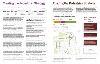 San Francisco Pedestrian Strategy16 San Francisco Municipal Transportation Agency 17
Creating the Pedestrian Strategy Funding the Pedestrian Strategy
In 2010, the Mayor issued Executive Directive 10-03, which
calls on the City to reduce fatal and serious injuries to
pedestrians by 25% by 2016 and 50% by 2021 (compared
to a 2008 baseline). The directive also called for the
development of a Pedestrian Strategy, which would
examine current conditions and make recommendations
for near- and long-term actions and funding sources to
improve safety and walkability.
The existing conditions report was created by WalkFirst,
an interagency collaboration between the San Francisco
Department of Public Health (SFDPH), Planning
Department, Municipal Transportation Agency (SFMTA), and
the County Transportation Authority. WalkFirst identified
key walking streets throughout San Francisco and
established criteria to prioritize and improve pedestrian
safety and walking conditions, encourage walking, and
enhance pedestrian connections to key destinations. More
information can be found on the SF Planning Department’s
website: http://walkfirst.sfplanning.org
The Pedestrian Safety Task Force was convened by the
Mayor and led by SFMTA and SFDPH; it was comprised
of key city agencies including Planning, the County
Transportation Authority (SFCTA), Department of Public
Works (SFDPW), the Police Department, the District
Attorney’s Office as well as community stakeholders
including Walk San Francisco, members of the Pedestrian
Safety Advisory Committee, and Senior Action Network.
The Pedestrian Safety Task Force’s Steering Committee, led
by SFMTA, was responsible for the creation of this report.
The Data Subcommittee of the Pedestrian Safety Task
Force took the maps developed via WalkFirst and added a
layer of traffic safety data, and used this new dataset to
identify the 44 miles of “high priority” streets referenced
in this document where the City will prioritize safety and
In recent years the City has spent, on average, $32M/year
on pedestrian-related projects and programs including
Complete Streets projects (such as Valencia Street), Safe
Routes to School, and Traffic Calming. Actions laid out in
this strategy have been estimated at $650M, or $65M/
year over the next decade. While existing funding sources
are more flexible, there is a significant shortfall. Physical
improvements — redesigning streets with wider sidewalks,
narrower lanes, better crosswalks and more — are the
most effective means to improve pedestrian safety and
walkability. To cover the capital projects identified in this
strategy, the City is working to secure more funding for both
physical improvements as well as programs and policies.
Highlights of Mayor’s Executive
Directive 10-03 (December 2010)
• Reduce fatal and severe injuries by 25% by 2016 (2008
baseline) and by 50% by 2021 (2008 baseline)
• Reduce pedestrian injury inequities among
neighborhoods
• Increase walking trips
• Develop an interagency pedestrian strategy with
measurable goals and identify funding sources for
implementation for the mid and long-term.
walkability improvements, all of which will require the
necessary environmental clearances.
The entire Task Force worked together to set the goals and
deliverables outlined in this strategy document.
The Pedestrian Safety Task Force will continue to meet
at least quarterly to monitor the progress towards the
strategy’s targets, and coordinate city agencies responsible
for implementation. The Task Force will report back to
the Mayor’s Office and the Board of Supervisors twice a
year. The Task Force will also connect with community and
business groups and the SFMTA Board to create the needed
partnerships to realize our goals. Finally, the Task Force will
adjust or expand upon actions when necessary to ensure
we are meeting our safety and walkability goals.
The public is also encouraged to participate in monitoring
the City’s progress and to engage with safety and walking
projects in their neighborhood. All information pertaining to
the Strategy including progress updates and Click It Fix It
will be posted online at: PedestrianStrategy.org.
San Francisco’s Pedestrian Policies  Programs
Pedestrian Safety
Task Force
Convened
Pedestrian
Strategy
released
Project design,
environmental
clearance, funding
and implementation
Projects in the Pedestrian
Strategy enter the City’s
Capital Improvement
Early pedestrian
safety interventions
begin
Better
Streets
Plan
Better
Streets
Policy
Transit-First
Policy Adopted WalkFirst
201120102005 20061973
Great
Streets
Program
Complete
Streets Policy
Adopted (2010)
Mayor’s Executive
Directive on
Pedestrian Safety
2013  Beyond2013
Total Yearly Budget Needed: $65 Million
$32M + $33M = $65M
Business	New/expanded
as usual	 projects
Funding Gap
Enforcement
Education  Outreach
Capital Plans  Programs
Legislation  Policy
Striping  Signage
Signals
Infrastructure
$390K $9.7M $1.8M $49.1M
$1.8M $500K $4.1M
Existing City Projects on High-Priority Streets
 — Opportunities for Improvement
— High-priority streets where streetscape and transit projects will include
funded pedestrian improvements: 5 miles
— High-priority streets with transit projects that do not yet include
pedestrian improvements: 27 miles
— High-priority streets where repaving projects do not yet include pedestrian
improvements: 3 miles
— High-priority streets where no projects are yet planned; potential for arterial
traffic calming: 9 miles
Leverage funds with Complete Streets
integration opportunities (Streetscape
Program,Transit Projects, Repaving Projects,
Traffic Calming, Development Agreements).
$2.3M/year
$10 – 20M/year
Recommendations to generate
$100–200M (2010 Street Resurfacing
Financing Working Group report)
• Vehicle License Fee
• Conditional General Tax
• Citywide Benefit Assessment District
• Parcel Tax
$3 – 5M/year
• Transportation Sustainability
• Program:~$1 – 2M/yr
• Enforcement:~$2 – 3M/yr
Total possible:
$15-27M/year
Remaining Gap:$6-18M/year
Need another bond or revenue source
(e.g., sales tax) to close the gap.
 