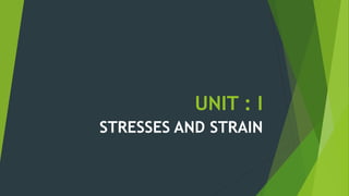 UNIT : I
STRESSES AND STRAIN
 