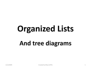 Organized Lists And tree diagrams 10/12/2009 1 Created by Bitsy Griffin 