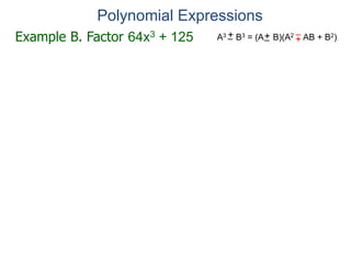 Example B. Factor 64x3 + 125
Polynomial Expressions
A3 B3 = (A B)(A2 AB + B2)+– +
–+–
 