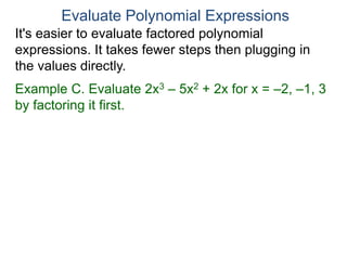Example C. Evaluate 2x3 – 5x2 + 2x for x = –2, –1, 3
by factoring it first.
Evaluate Polynomial Expressions
It's easier to evaluate factored polynomial
expressions. It takes fewer steps then plugging in
the values directly.
 