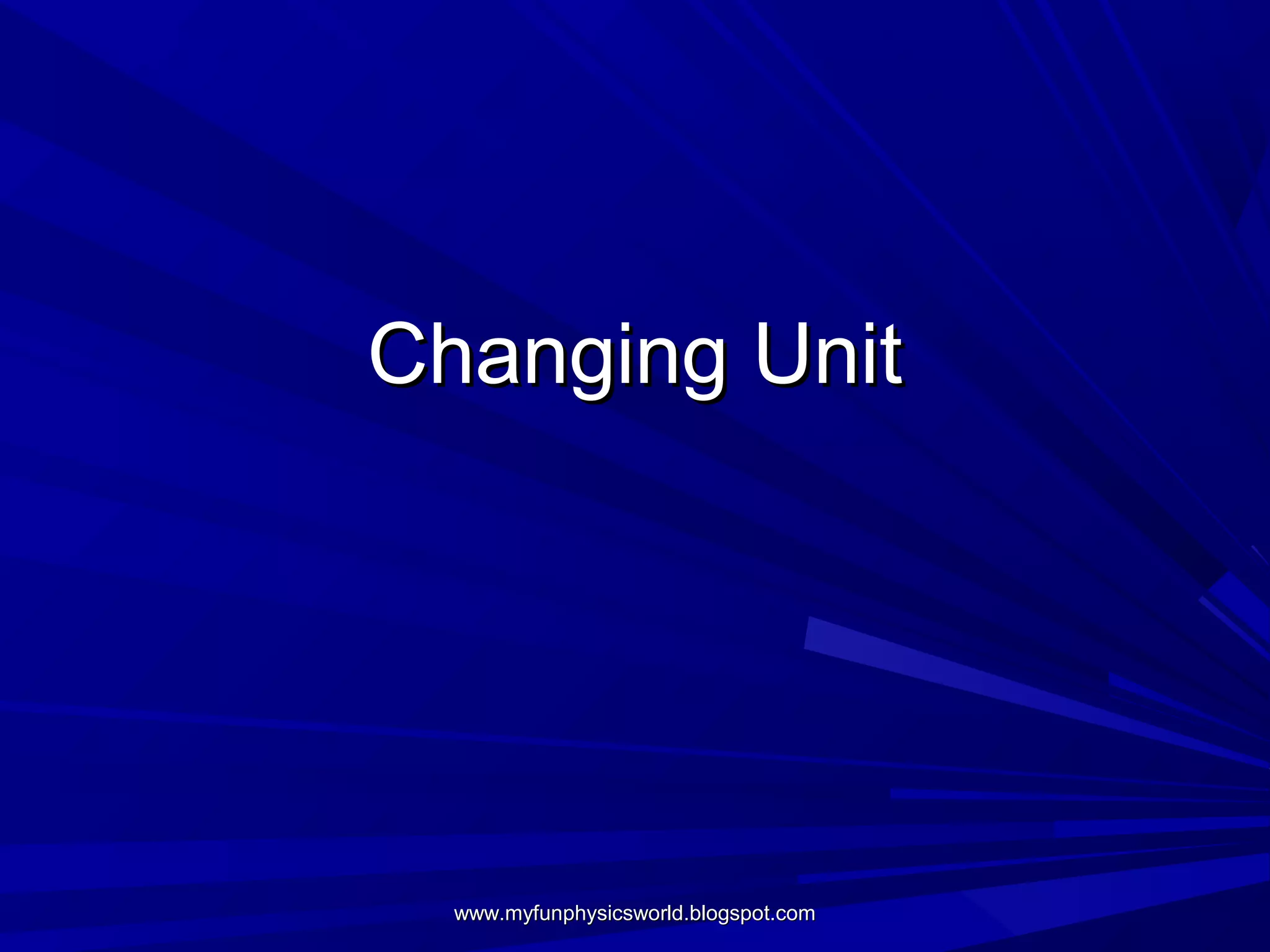 Changing Unit




  www.myfunphysicsworld.blogspot.com
 