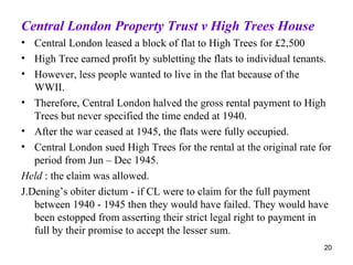 <ul><li>Central London Property Trust v High Trees House </li></ul><ul><li>Central London leased a block of flat to High T...