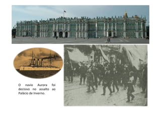 O navio Aurora foi
decisivo no assalto ao
Palácio de Inverno.
 