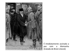 É imediatamente assinada a
paz com a Alemanha
(tratado de Brest-Litovsk)
 