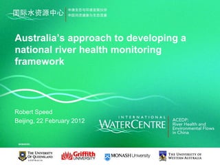 Australia’s approach to developing a
national river health monitoring
framework




Robert Speed
Beijing, 22 February 2012
 