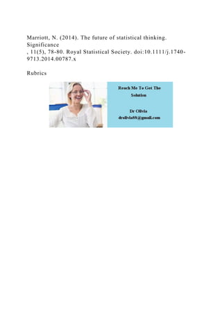 Marriott, N. (2014). The future of statistical thinking.
Significance
, 11(5), 78-80. Royal Statistical Society. doi:10.1111/j.1740-
9713.2014.00787.x
Rubrics
 