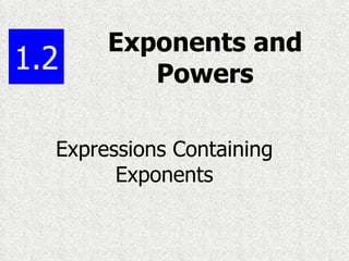 Exponents and Powers Expressions Containing Exponents 1.2 