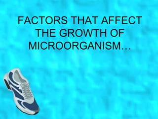 FACTORS THAT AFFECT THE GROWTH OF MICROORGANISM… 