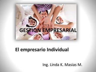 GESTION EMPRESARIAL El empresario Individual Ing. Linda K. Masias M. 
