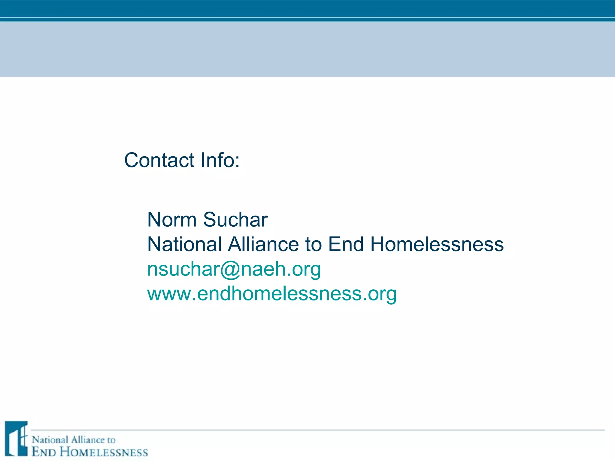 Contact Info: Norm Suchar National Alliance to End Homelessness [email_address] www.endhomelessness.org 