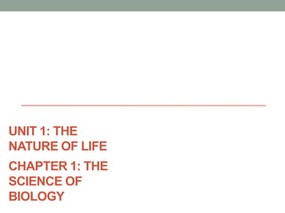 UNIT 1: THE 
NATURE OF LIFE 
CHAPTER 1: THE 
SCIENCE OF 
BIOLOGY 
Ms. Petrucci 
Biology 
 