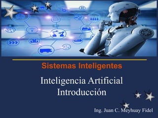 Sistemas Inteligentes
Inteligencia Artificial
Introducción
Ing. Juan C. Meyhuay Fidel
 