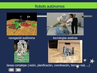 navegación autónoma tecnologías asistivas
tareas complejas (visión, planificación, coordinación, tiempo real, ...)
Robots ...