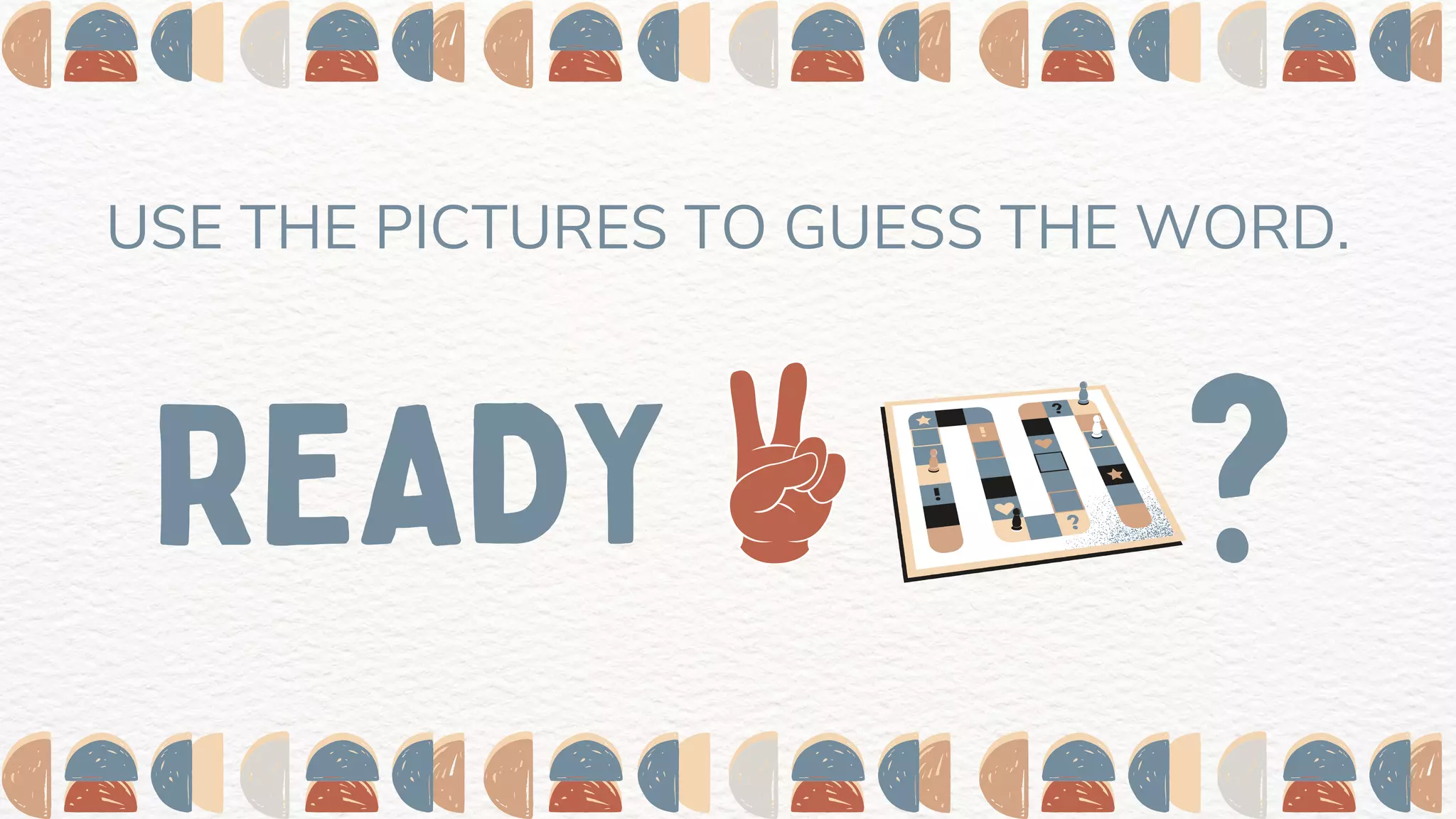 USE THE PICTURES TO GUESS THE WORD.
READY ?
 