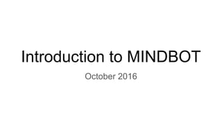 Introduction to MINDBOT
October 2016
 
