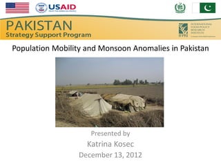 Population Mobility and Monsoon Anomalies in Pakistan




                     Presented by
                    Katrina Kosec
                 December 13, 2012
 