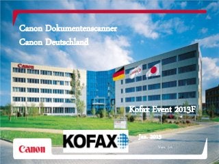 Canon Dokumentenscanner
               Canon Deutschland




                                          Kofax Event 2013F

                                                        Jan. 2013
                                                                  Vers. 5.6

Presentation title in footer             February 13, 2013    For internal use only. 'R3' level.   1
 