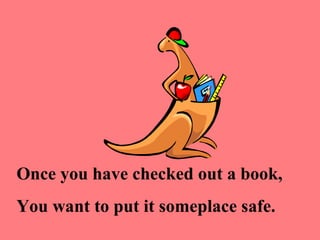 Once you have checked out a book,
You want to put it someplace safe.
 